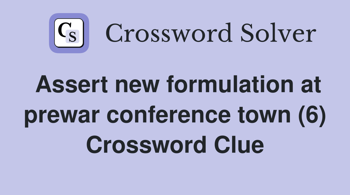 Assert new formulation at prewar conference town (6) Crossword Clue