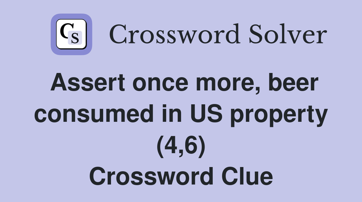 Assert once more, beer consumed in US property (4,6) Crossword Clue