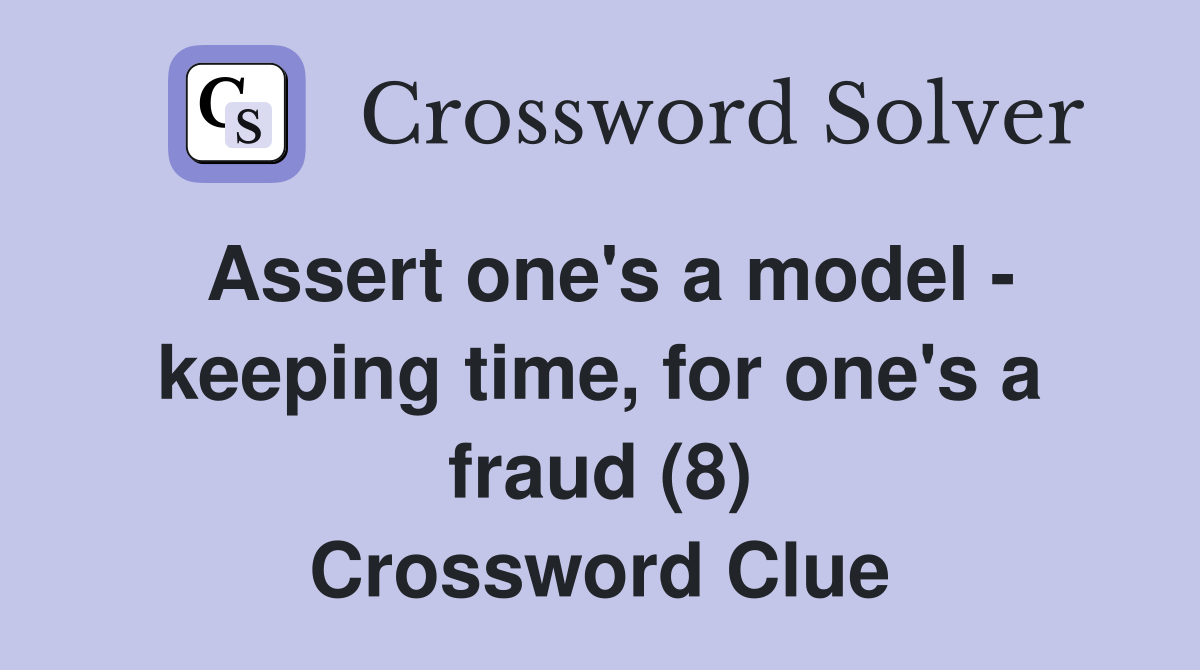 Assert one's a model - keeping time, for one's a fraud (8) Crossword Clue