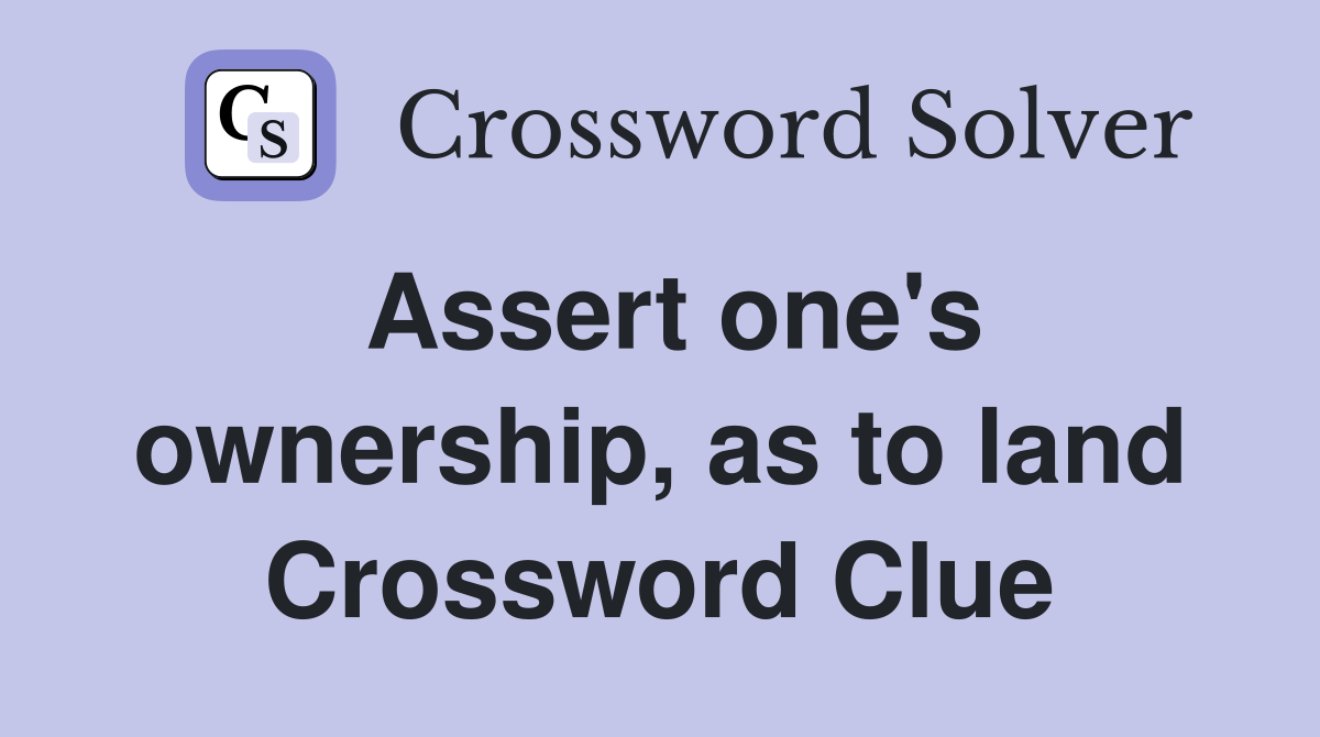 Assert one's ownership, as to land Crossword Clue