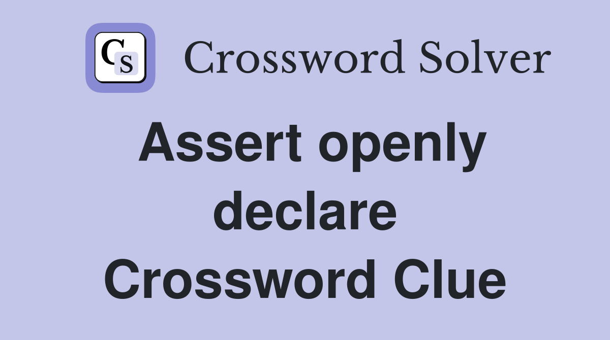 Assert openly declare Crossword Clue