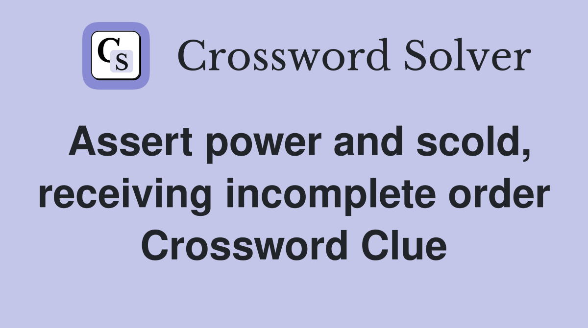 Assert power and scold, receiving incomplete order Crossword Clue