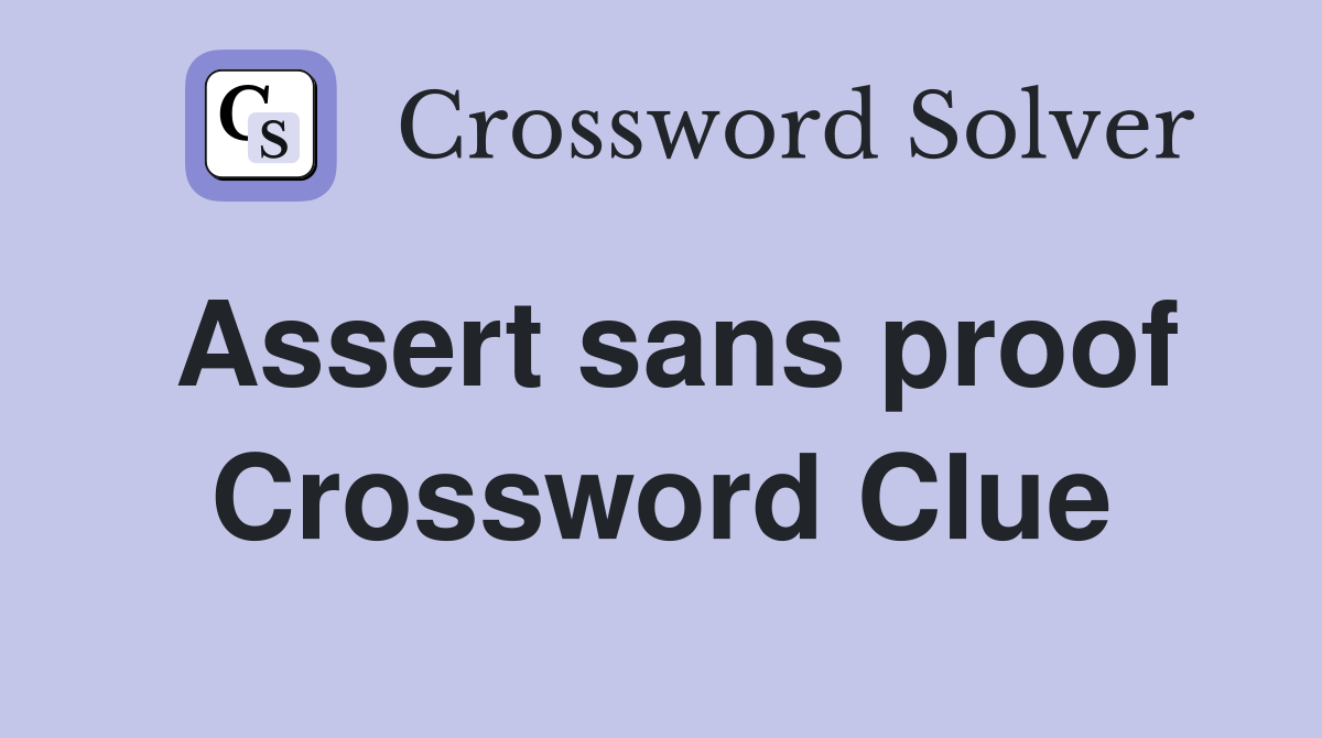 Assert sans proof Crossword Clue