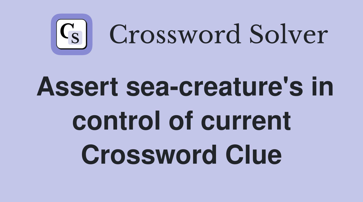 Assert sea-creature's in control of current Crossword Clue