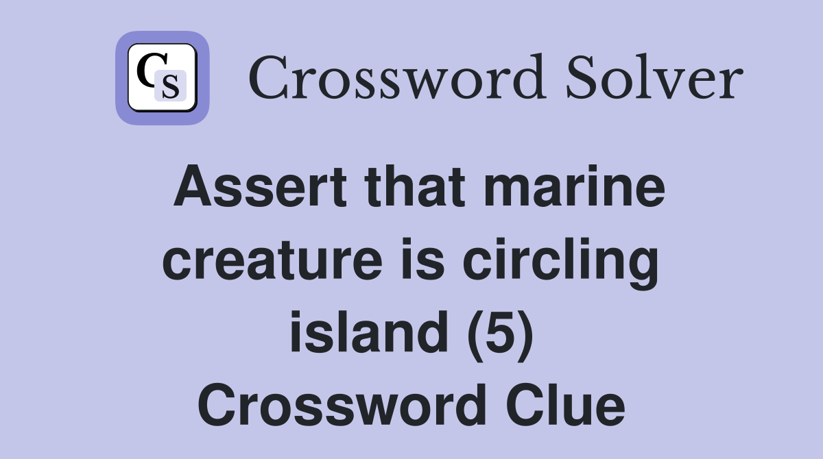 Assert that marine creature is circling island (5) Crossword Clue