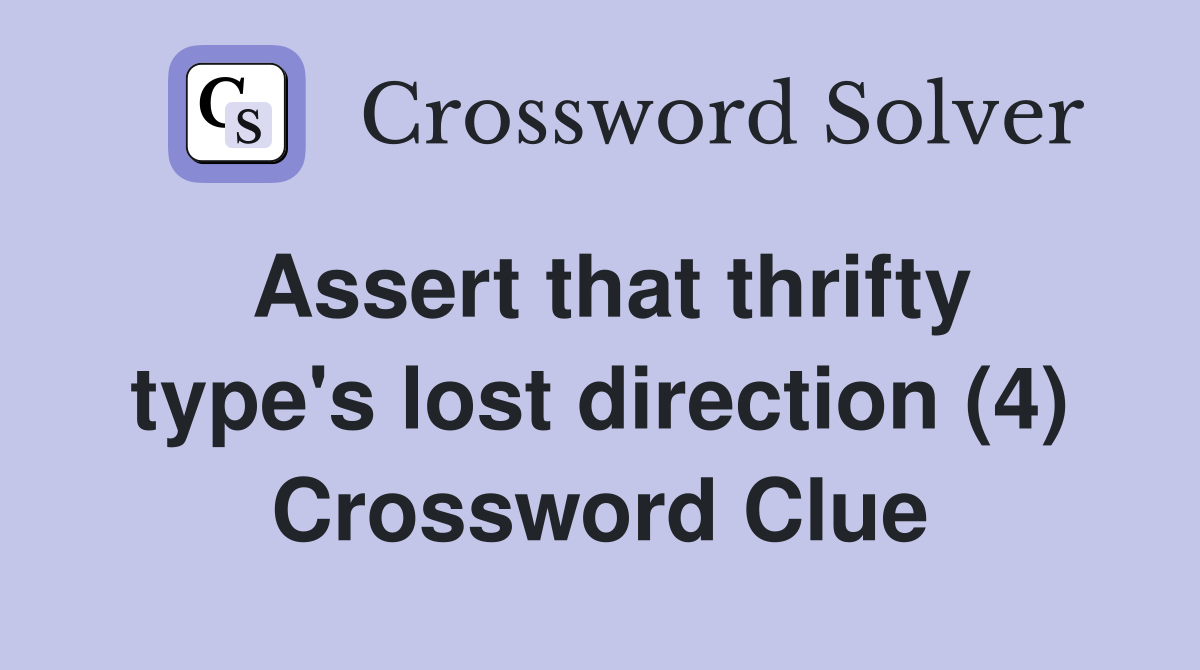 Assert that thrifty type's lost direction (4) Crossword Clue