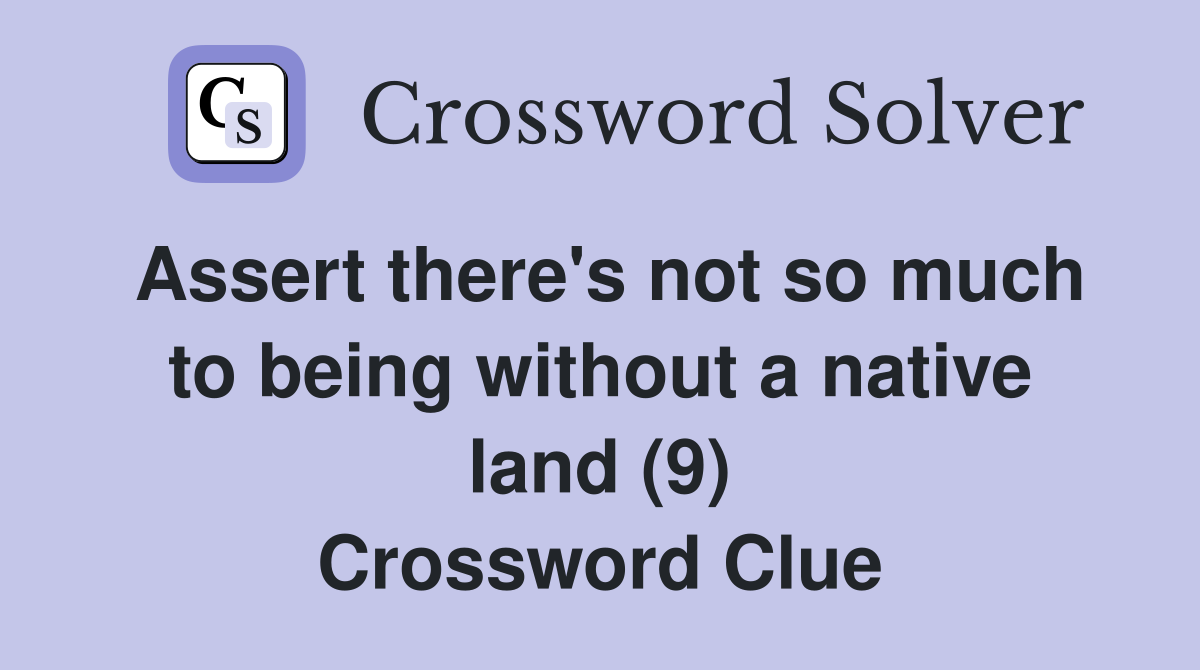 Assert there's not so much to being without a native land (9) Crossword Clue