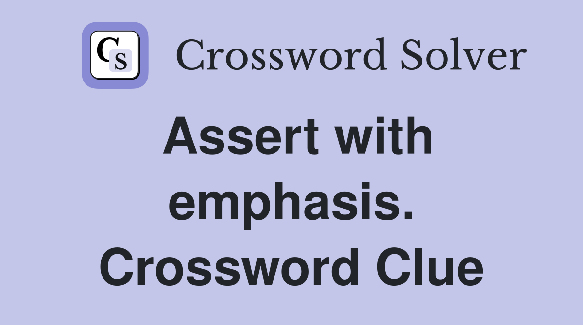 Assert with emphasis. Crossword Clue