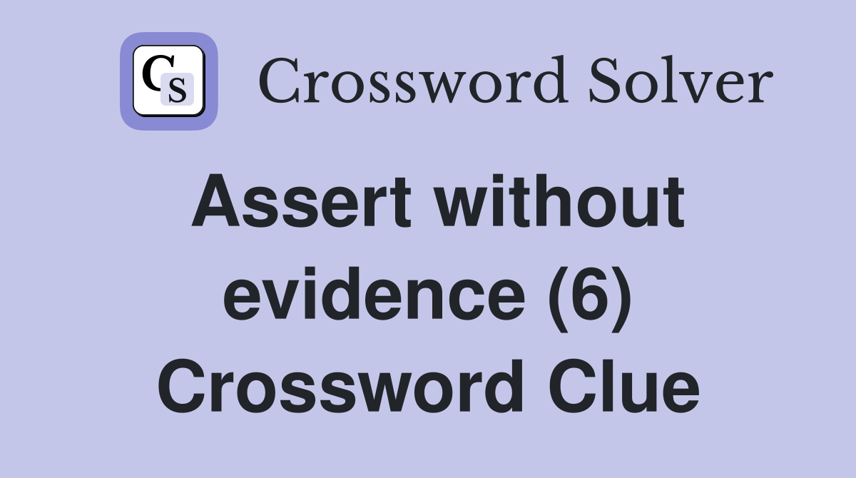 Assert without evidence (6) Crossword Clue