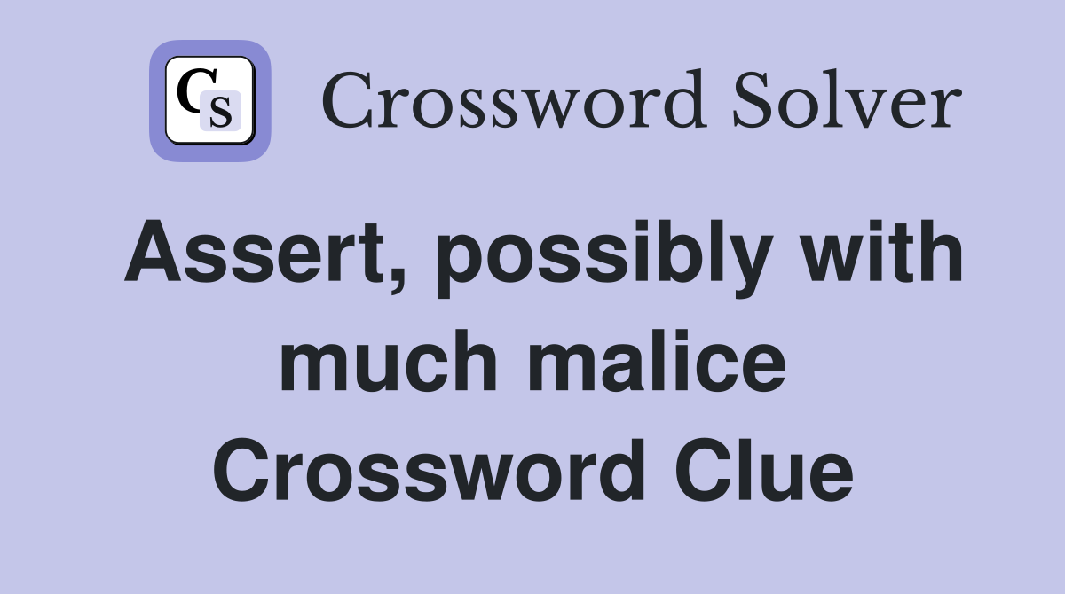 Assert, possibly with much malice Crossword Clue