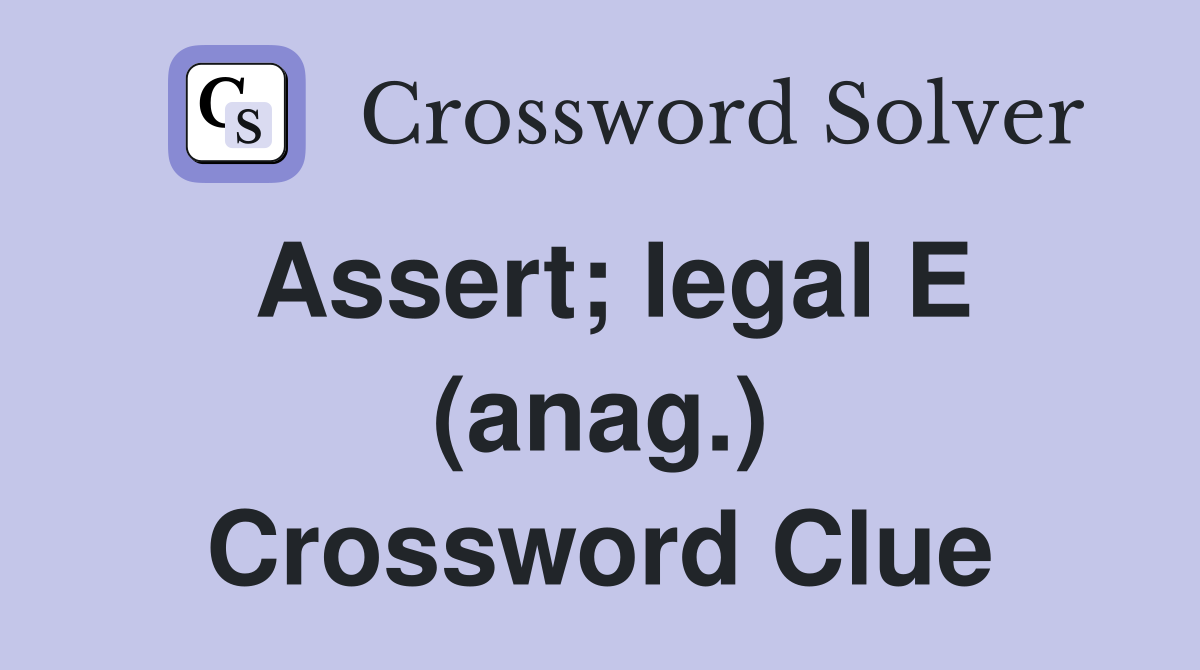 Assert; legal E (anag.) Crossword Clue