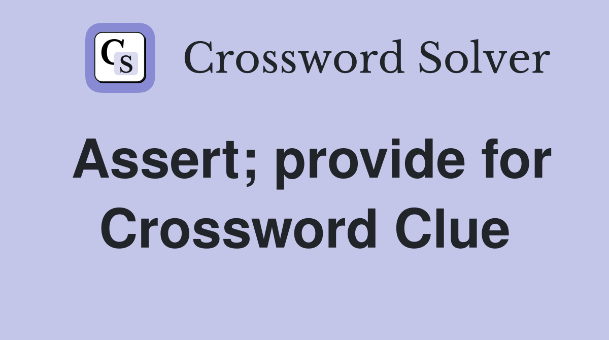 Assert; provide for Crossword Clue