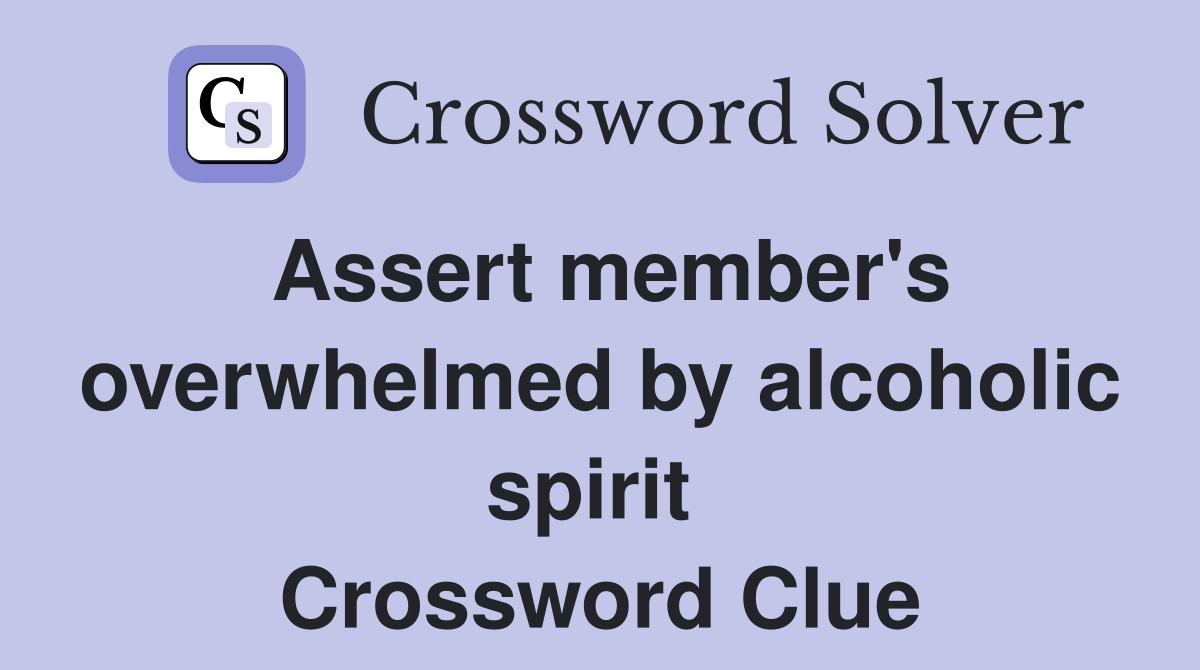 Assert member's overwhelmed by alcoholic spirit  Crossword Clue