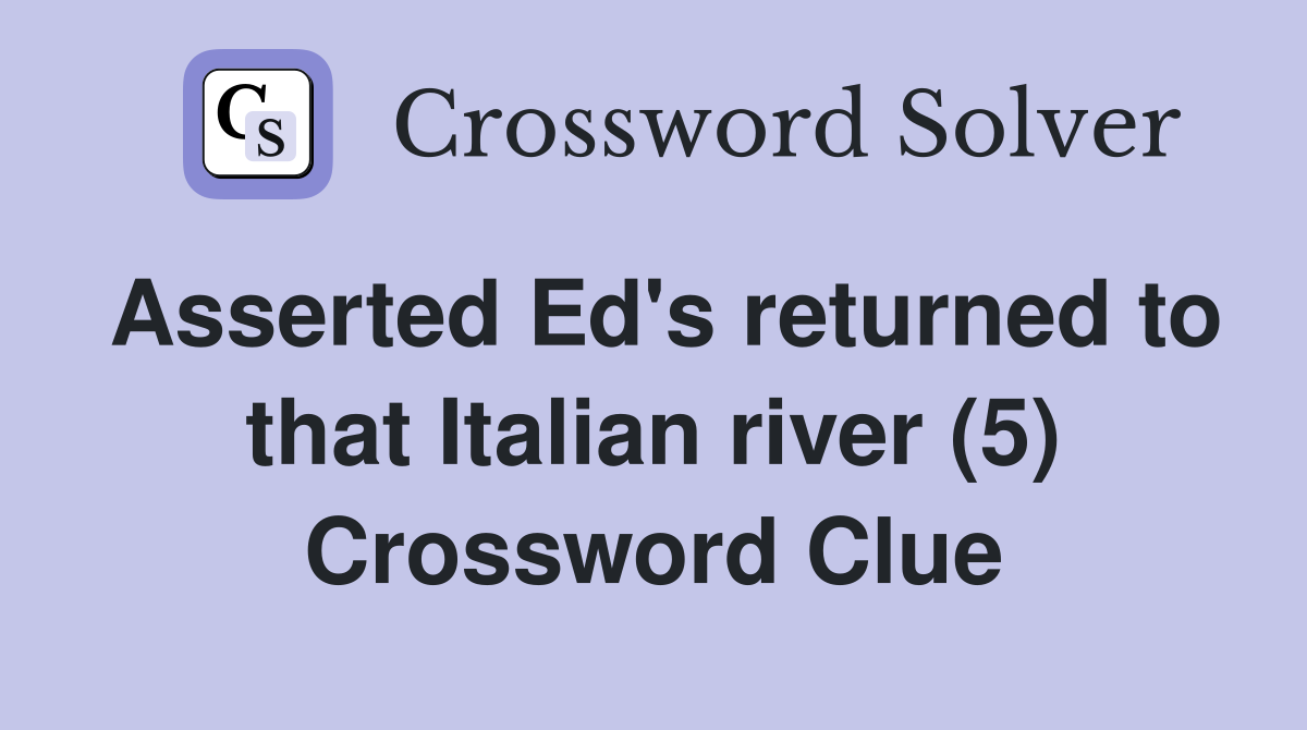 Asserted Ed's returned to that Italian river (5) Crossword Clue
