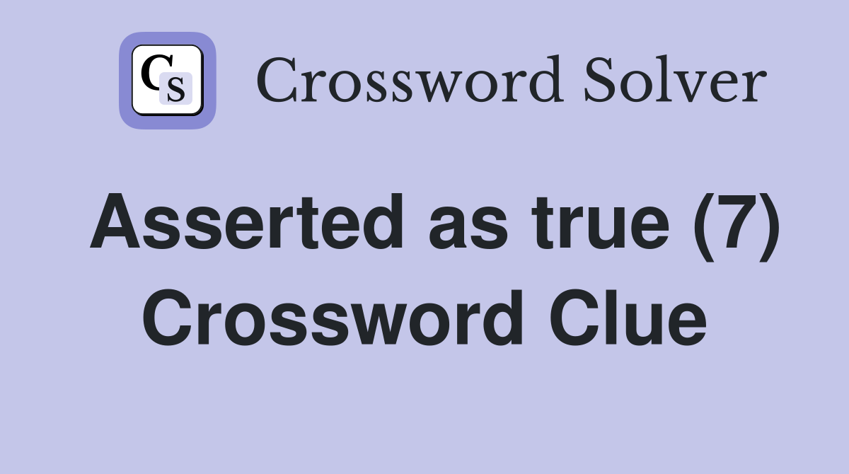 Asserted as true (7) Crossword Clue