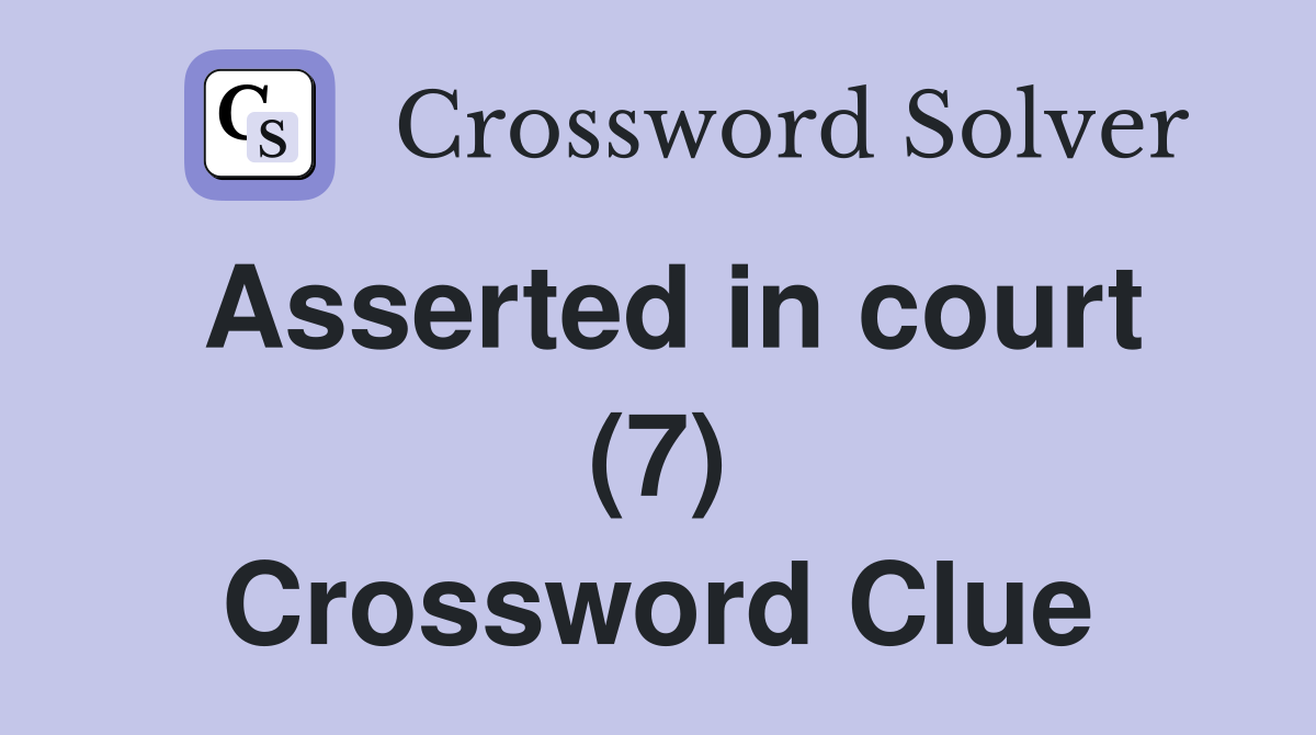 Asserted in court (7) Crossword Clue