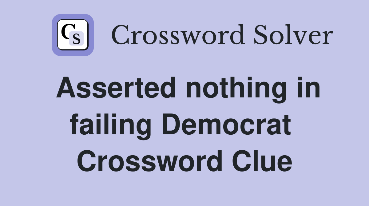 Asserted nothing in failing Democrat  Crossword Clue