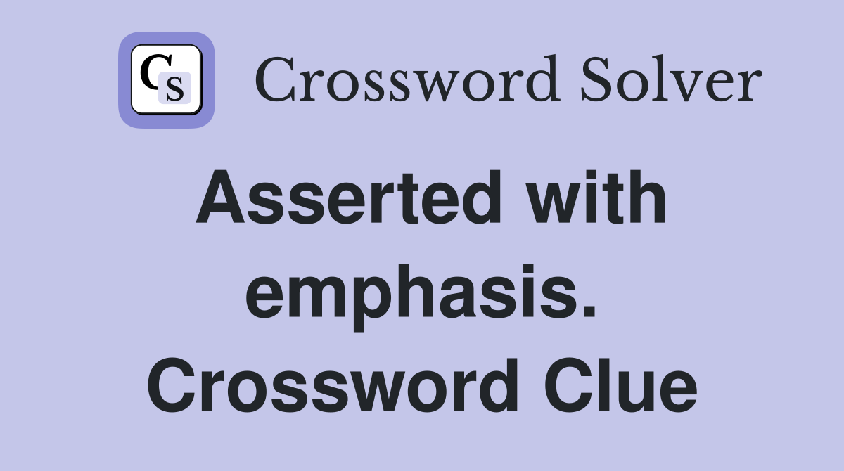 Asserted with emphasis. Crossword Clue