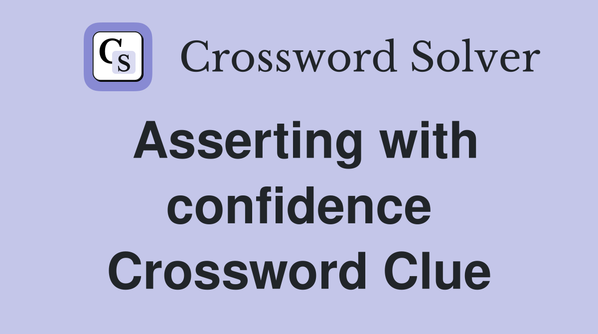 Asserting with confidence Crossword Clue