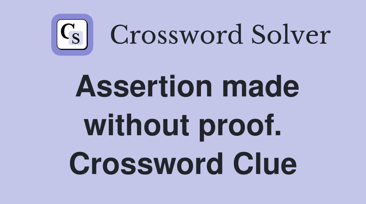 Assertion made without proof. Crossword Clue