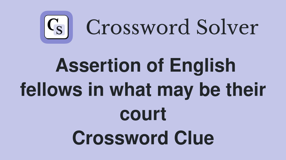 Assertion of English fellows in what may be their court Crossword Clue