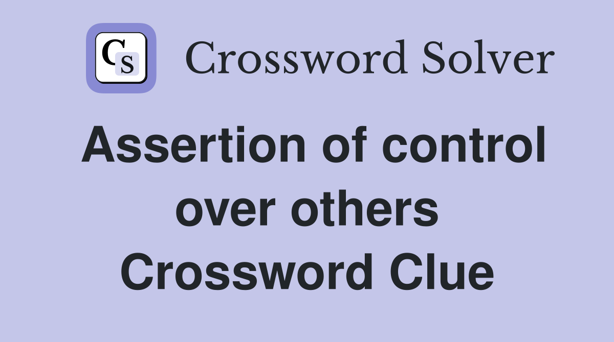 Assertion of control over others Crossword Clue