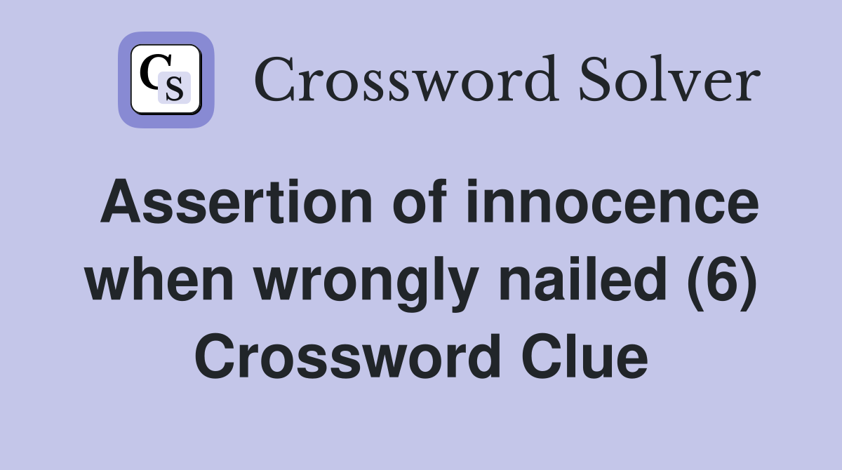 Assertion of innocence when wrongly nailed (6) Crossword Clue