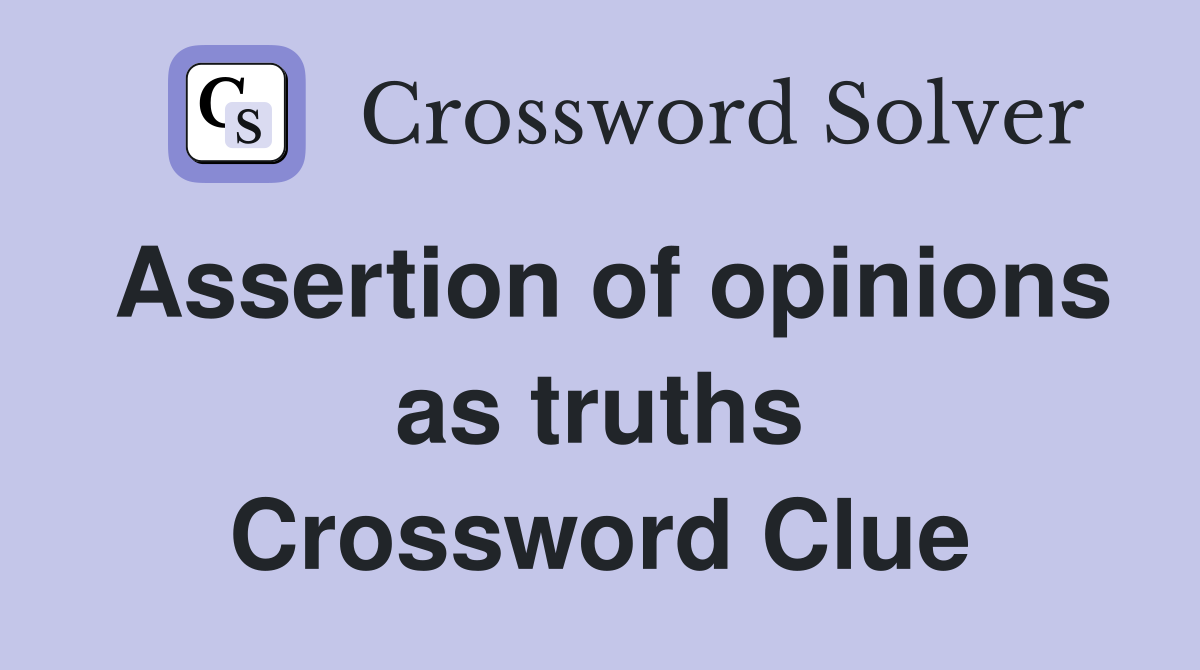 Assertion of opinions as truths Crossword Clue