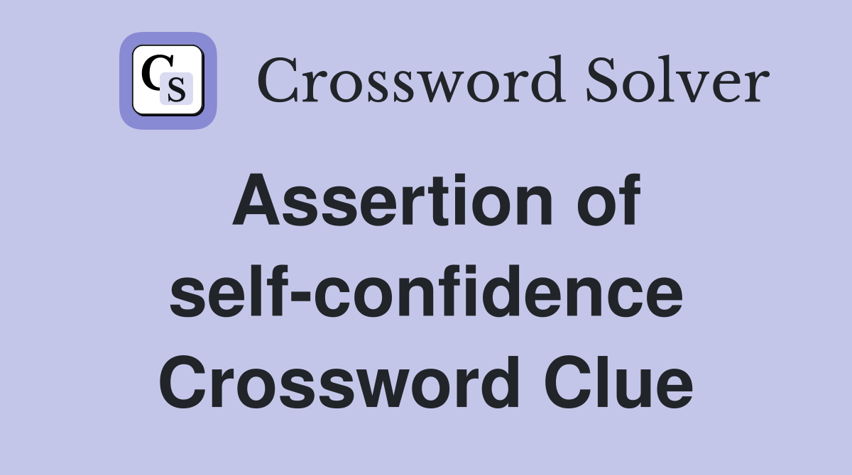 Assertion of self-confidence Crossword Clue