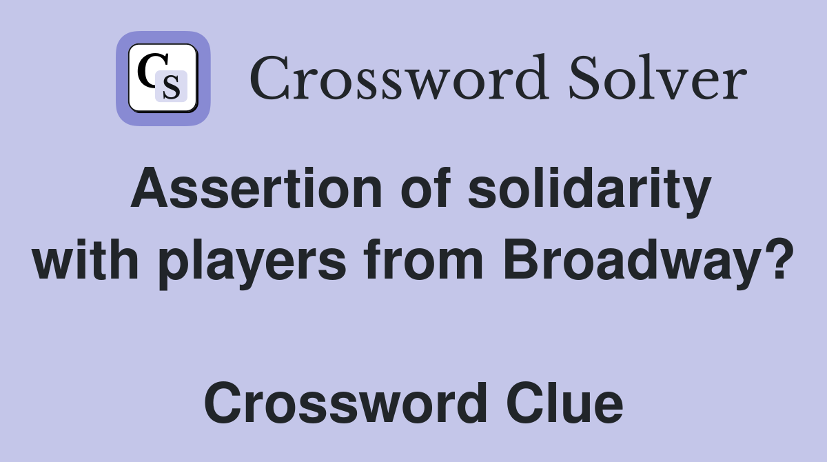 Assertion of solidarity with players from Broadway?  Crossword Clue