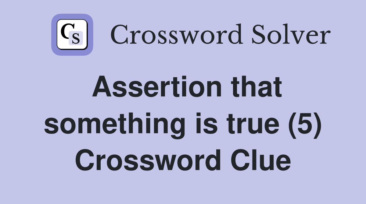 Assertion that something is true (5) Crossword Clue