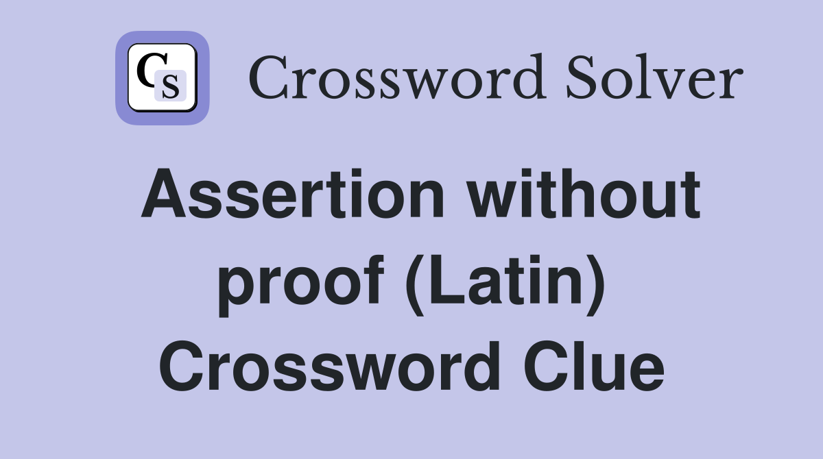 Assertion without proof (Latin) Crossword Clue