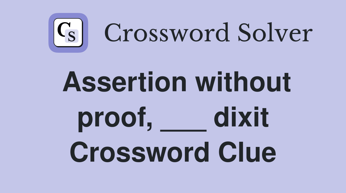 Assertion without proof, ___ dixit Crossword Clue