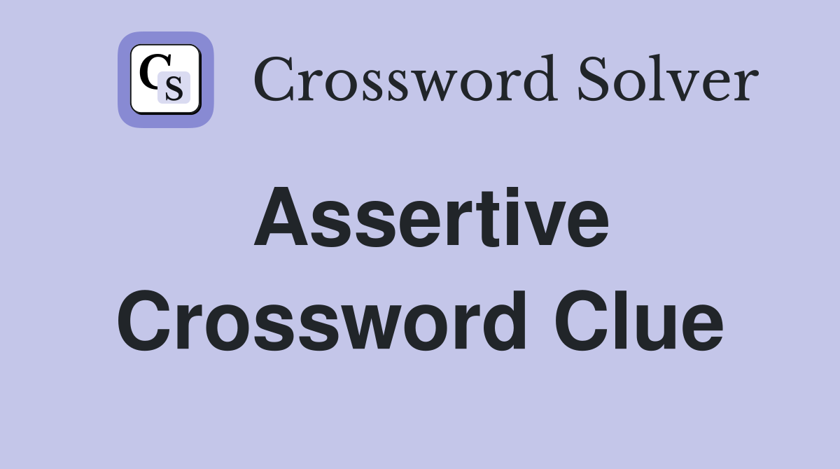 Assertive Crossword Clue