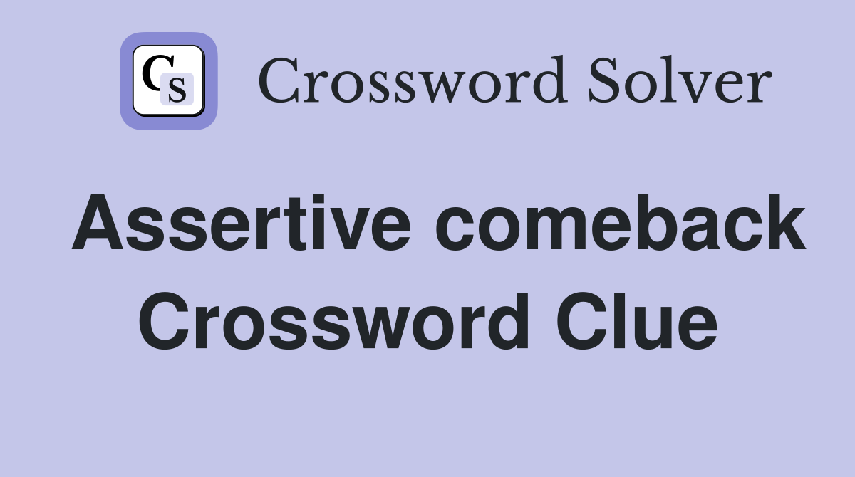 Assertive comeback Crossword Clue