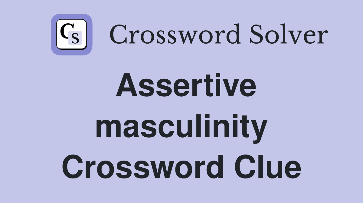 Assertive masculinity Crossword Clue