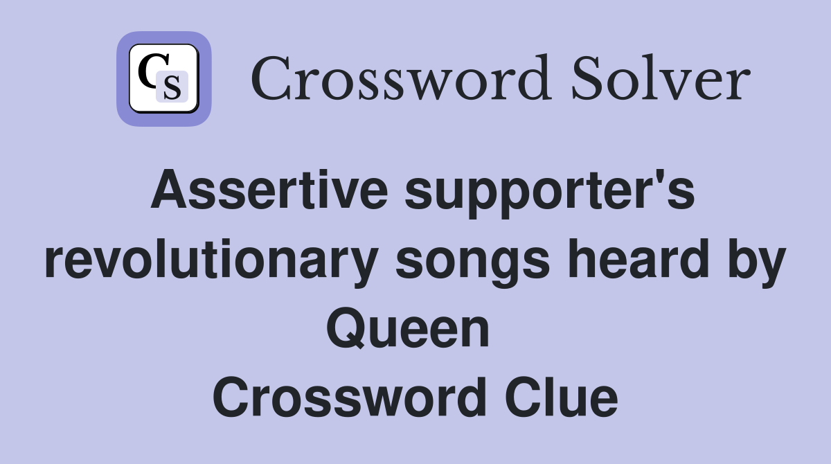Assertive supporter's revolutionary songs heard by Queen  Crossword Clue