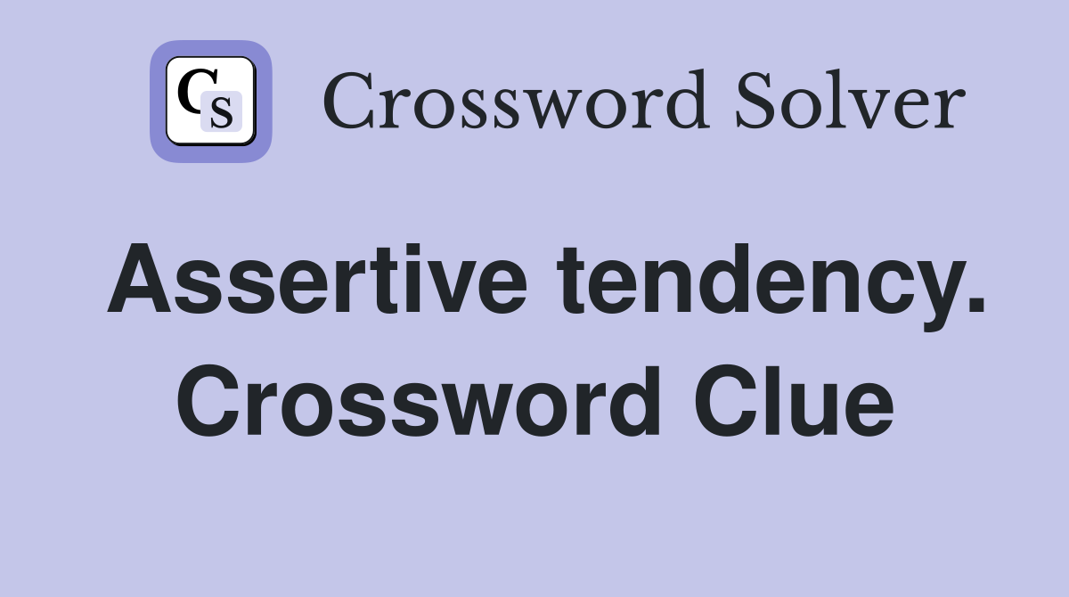Assertive tendency. Crossword Clue
