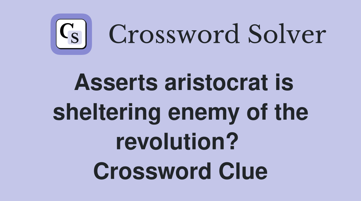 Asserts aristocrat is sheltering enemy of the revolution?  Crossword Clue