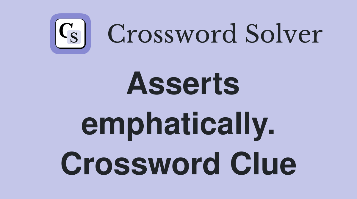 Asserts emphatically. Crossword Clue