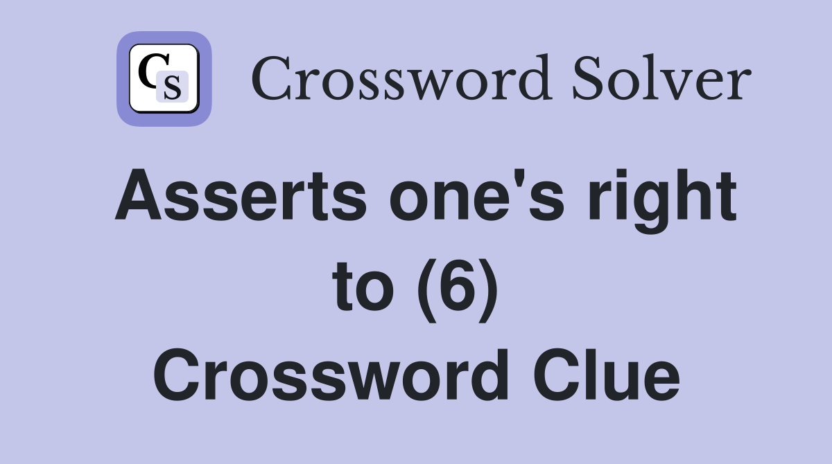 Asserts one's right to (6) Crossword Clue