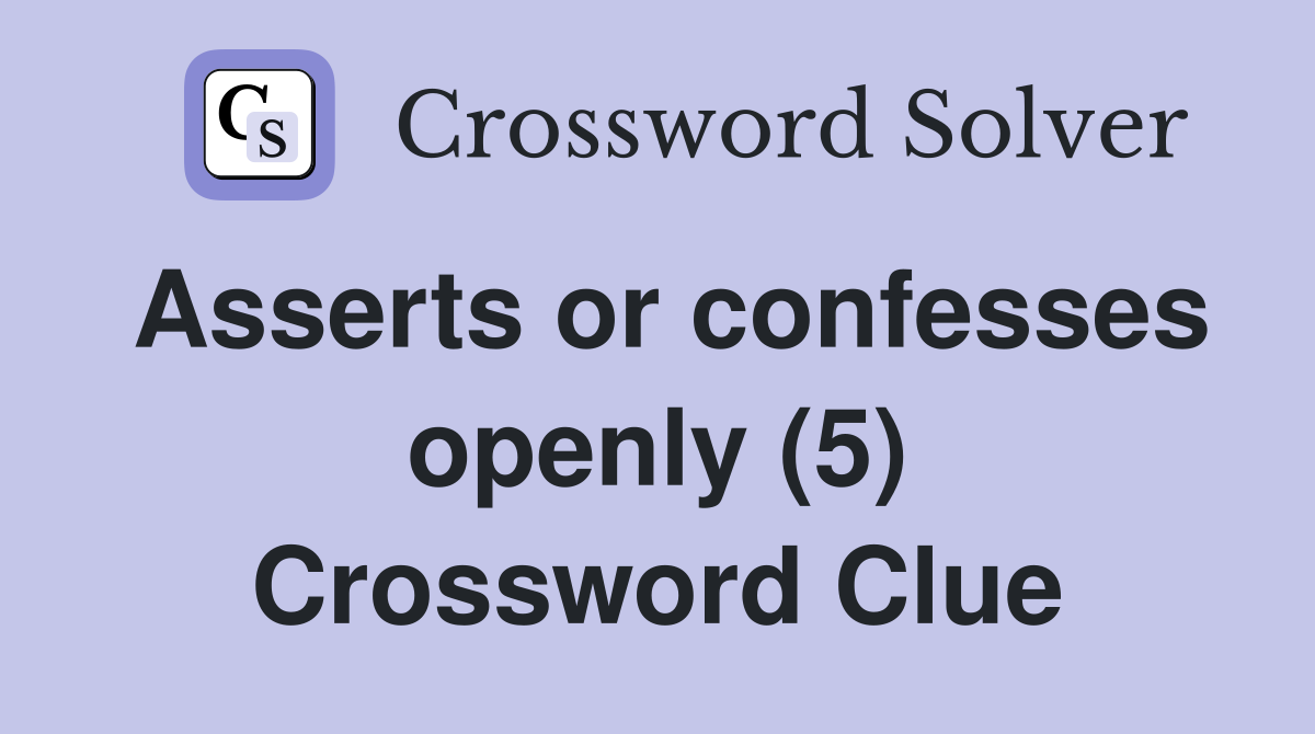 Asserts or confesses openly (5) Crossword Clue