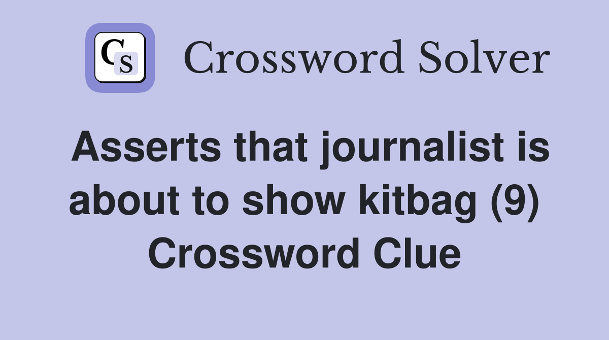 Asserts that journalist is about to show kitbag (9) Crossword Clue