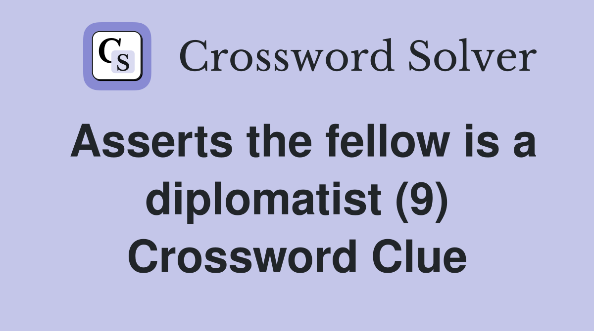 Asserts the fellow is a diplomatist (9) Crossword Clue