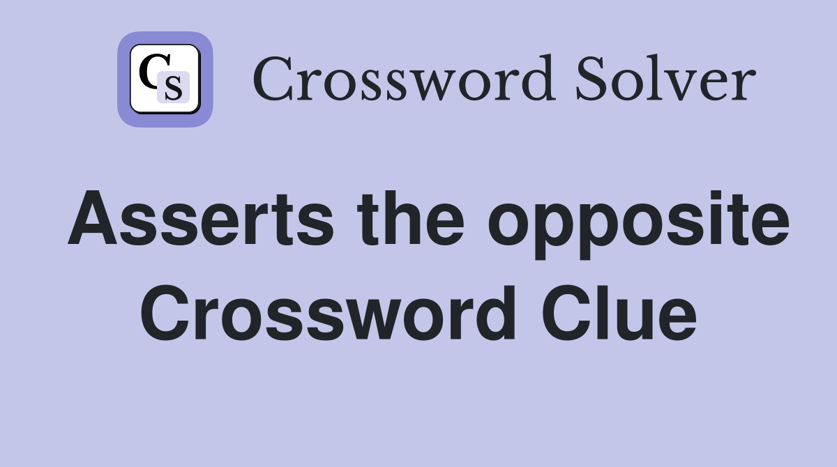 Asserts the opposite Crossword Clue