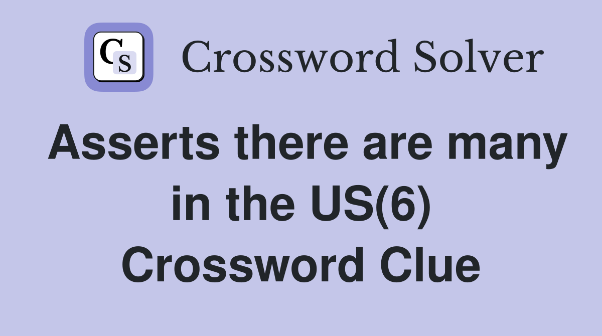 Asserts there are many in the US(6) Crossword Clue