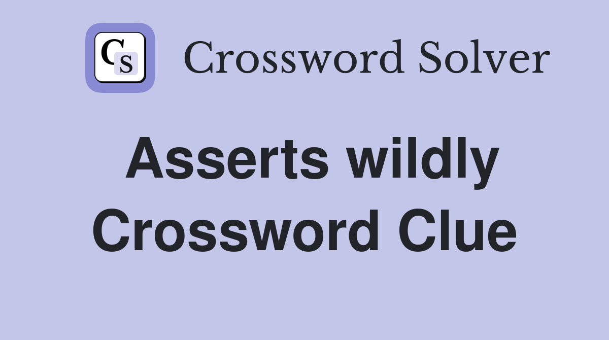 Asserts wildly Crossword Clue