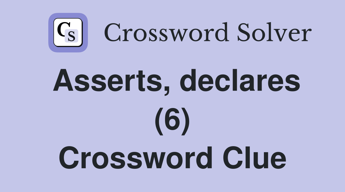 Asserts, declares (6) Crossword Clue