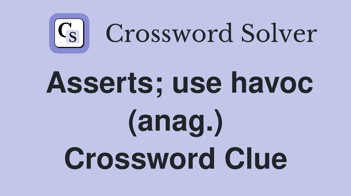 Asserts; use havoc (anag.) Crossword Clue