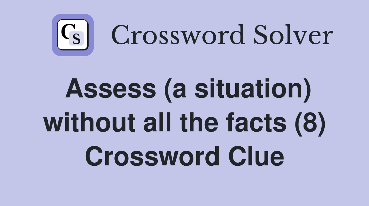 Assess (a situation) without all the facts (8) Crossword Clue